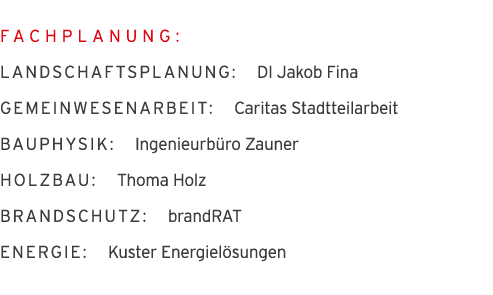  Fachplanung: Landschaftsplanung:  DI Jakob Fina Gemeinwesenarbeit:  Caritas Stadtteilarbeit Bauphysik:  Ingenieurb r   