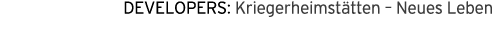 DEVELOPERS: Kriegerheimst tten   Neues Leben