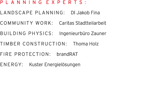 P L A N N I N G E X P E R T S : LANDSCAPE PLANNING:  DI Jakob Fina COMMUNITY WORK:  Caritas Stadtteilarbeit BUILDING    